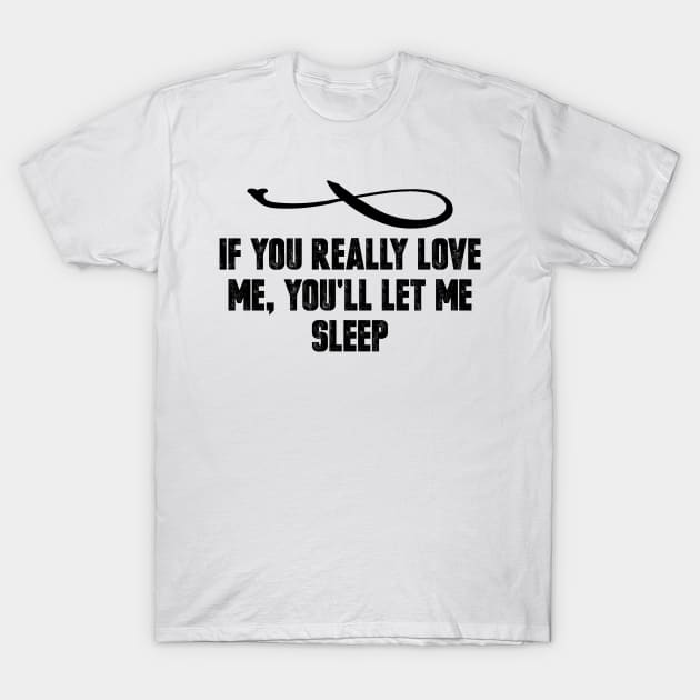 If You Really Love Me, You'll let me Sleep Gift For Women Birthday T-Shirt by foxredb